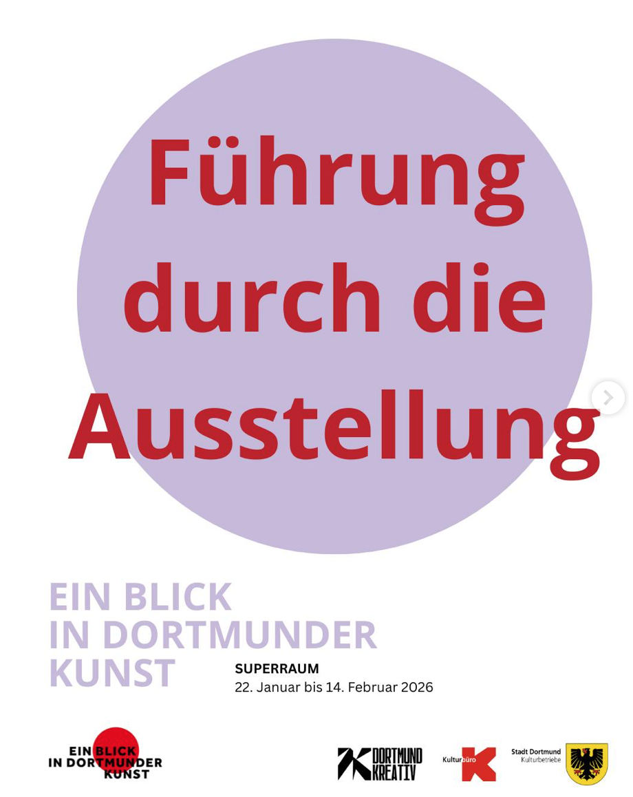 Auf einer taubengrauen, runden Fläche steht in roter Schrift 'Führung durch die Ausstellung. Darunter in taubengrauer Schrift 'ein Blick in Dortmunder Kunst'
Weiterer Text: 'Superraum, 22. Januar bis 14. Februar' Am unteren Rand des Bildes finden sich nebeneinander die Logos von 'Ein Blick in Dortmunder Kunst', Dortmund Kreativ, Kulturbüro und Stadt Dortmund